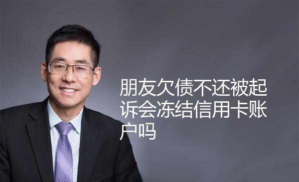 朋友欠债不还被起诉会冻结信用卡账户吗 