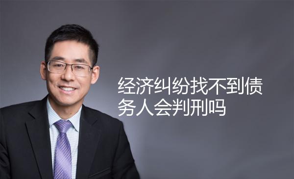 经济纠纷找不到债务人会判刑吗 