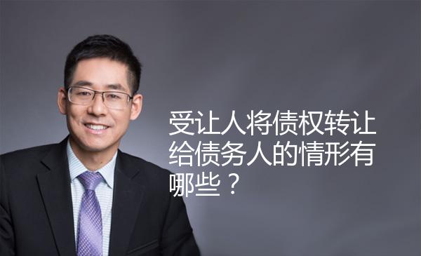 受让人将债权转让给债务人的情形有哪些？ 