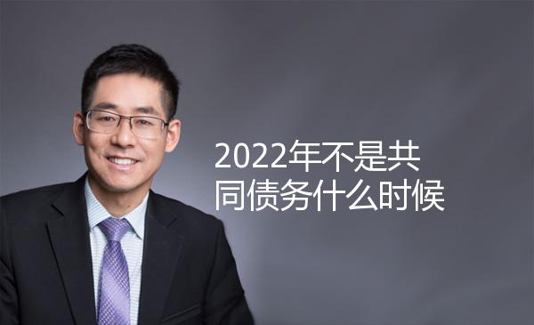 2022年不是共同债务什么时候 