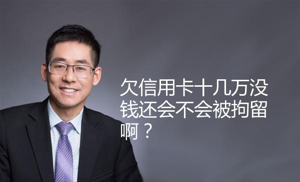 欠信用卡十几万没钱还会不会被拘留啊？ 