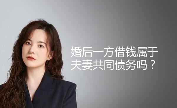 婚后一方借钱属于夫妻共同债务吗？ 