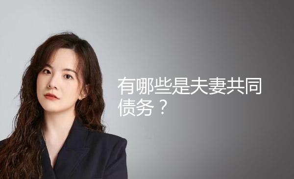 有哪些是夫妻共同债务？ 