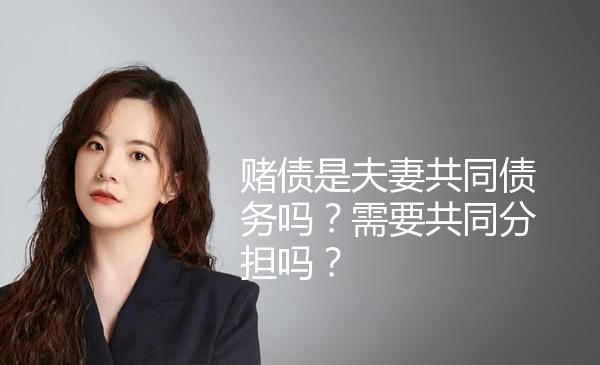 赌债是夫妻共同债务吗？需要共同分担吗？ 