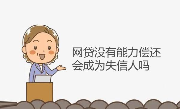 网贷没有能力偿还会成为失信人吗 