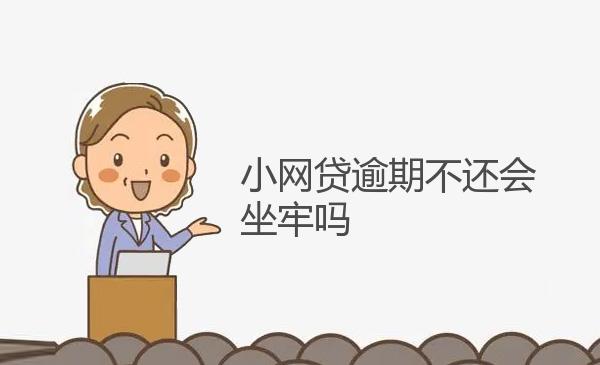 小网贷逾期不还会坐牢吗 