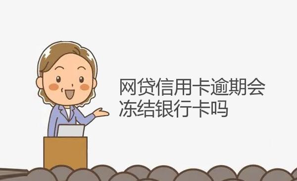 网贷信用卡逾期会冻结银行卡吗 