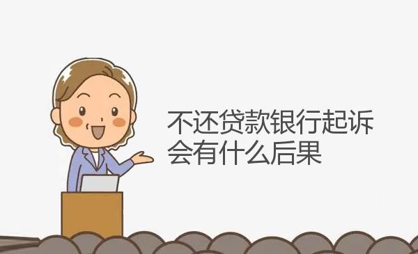 不还贷款银行起诉会有什么后果 